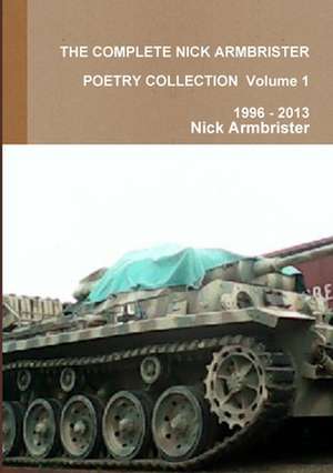 The Complete Nick Armbrister Poetry Collection Volume 1 1996 - 2013 de Nick Armbrister