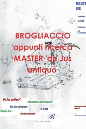 BROGLIACCIO appunti ricerca MASTER 'de Jus antiquo' de by Clodewriter alias P Platè Paolo