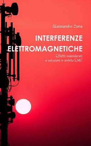 Interferenze Elettromagnetiche. Effetti Indesiderati E Soluzioni in Ambito EMC de Alessandro Sona