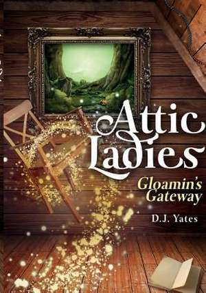 Attic Ladies: Gloamin's Gateway de Deborah Yates