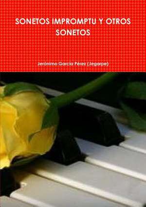 Sonetos Impromptu y Otros Sonetos de Jeronimo Garcia Perez (Jegarpe)