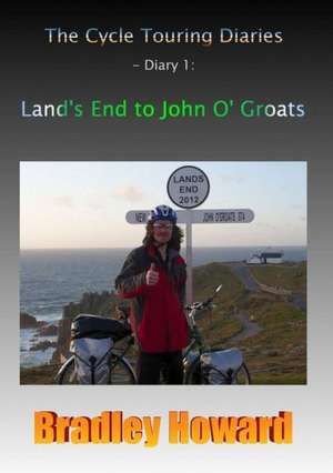 The Cycle Touring Diaries - Diary 1: Land's End to John O' Groats de Bradley Howard