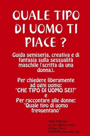 Quale Tipo Di Uomo Ti Piace? Guida Semiseria, Creativa E Di Fantasia Sulla Sessualita Maschile de Viola Rossa