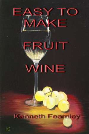 Easy to Make Fruit Wine de Kenneth L. Fearnley