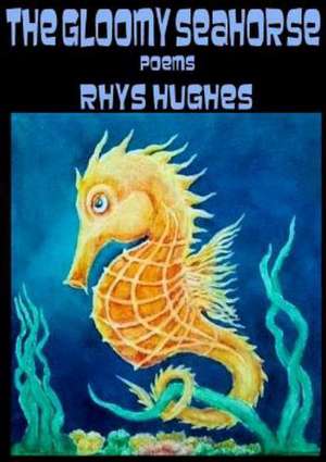 The Gloomy Seahorse de Rhys Hughes