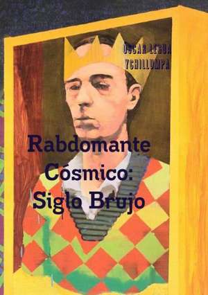 Rabdomante Cosmico: Siglo Brujo de Ascar Legua Ychillumpa