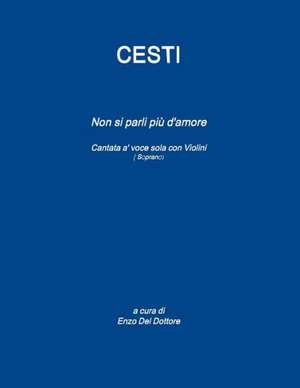 Antonio Cesti "Non Si Parli Piu D'Amore" Cantata A' Voce Sola Con Violini de Antonio Cesti