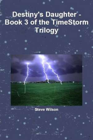 Destiny's Daughter - The Timestorm Trilogy Book 3 de Steve Wilson