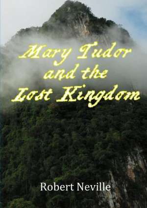 Mary Tudor and the Lost Kingdom de Robert Neville