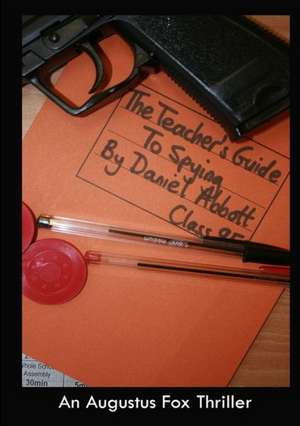 The Teacher's Guide to Spying de Daniel Abbott