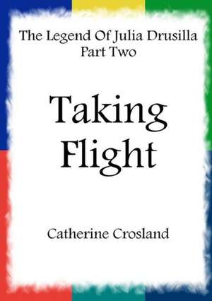 The Legend of Julia Drusilla Part Two: Taking Flight de Catherine Crosland