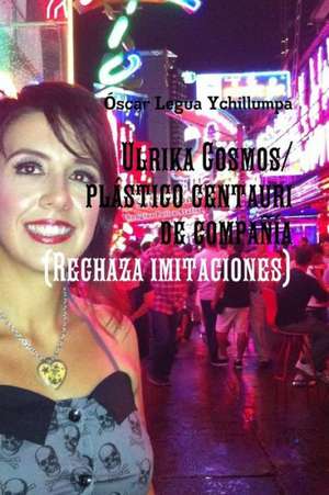 Ulrika Cosmos/Plastico Centauri de Compania (Rechaza Imitaciones) de Ascar Legua Ychillumpa