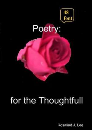 Poetry for the Thoughtfull - 48 de Rosalind J. Lee