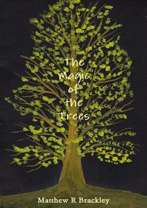 The Magic of the Trees de Matthew R. Brackley