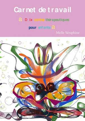 Carnet de Travail - Dix Contes Therapeutiques Pour Enfants de Melle Seraphine