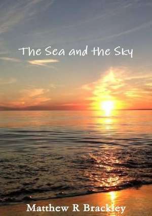 The Sea and the Sky de Matthew R. Brackley