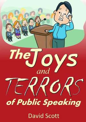 The Joys and Terrors of Public Speaking de David Scott