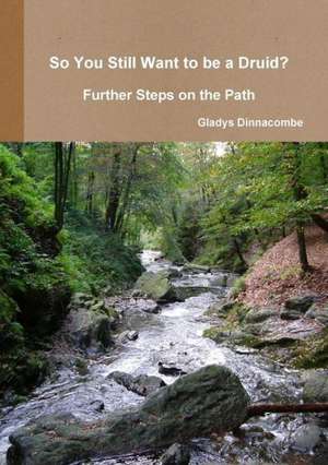 So You Still Want to Be a Druid? - Further Steps on the Path de Gladys Dinnacombe