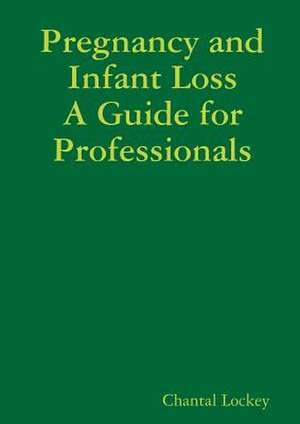 Pregnancy and Infant Loss: A Guide for Professionals de Chantal Lockey