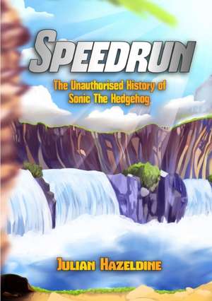 Speedrun: The Unauthorised History of Sonic the Hedgehog de Julian Hazeldine