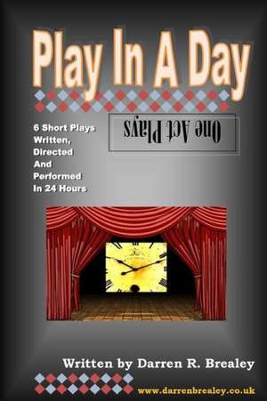 Play in a Day - One Act Plays de Darren Brealey