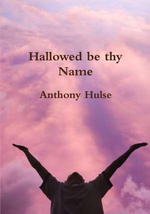 Hallowed Be Thy Name de Anthony Hulse