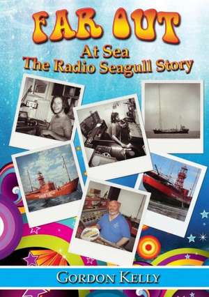 Far Out at Sea - The Radio Seagull Story de Gordon Kelly