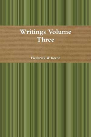 Writings Volume Three de Frederick W. Keene