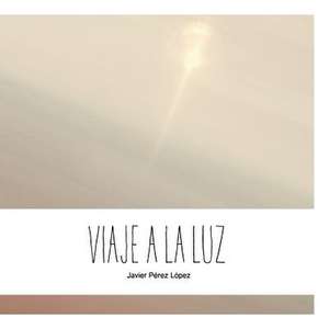 Viaje a la Luz de Javier Perez Lopez