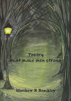 Poetry That Make Men Strong de Matthew R. Brackley