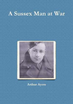 A Sussex Man at War de Arthur Ayers