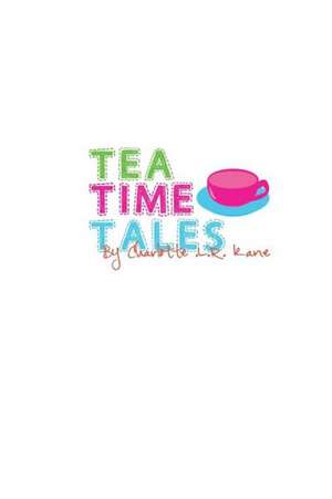 Tea Time Tales de Charlotte L. R. Kane