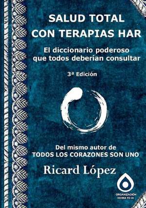 Salud Total Con Terapias Har El Diccionario Poderoso Que Todos Deberian Consultar de Ricard Lopez