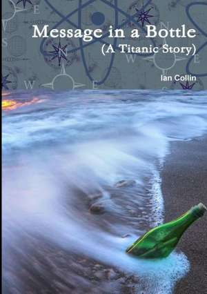 Message in a Bottle (a Titanic Story) de Ian Collin