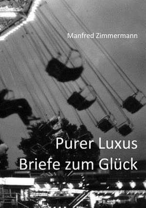 Purer Luxus / Briefe Zum Gluck de Manfred Zimmermann