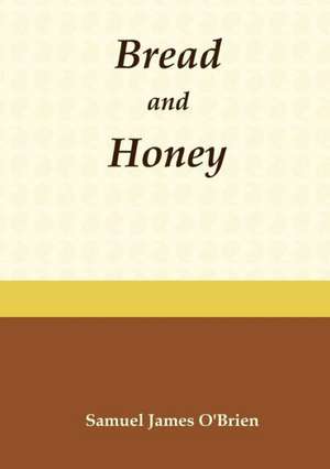 Bread and Honey de Samuel James O'Brien