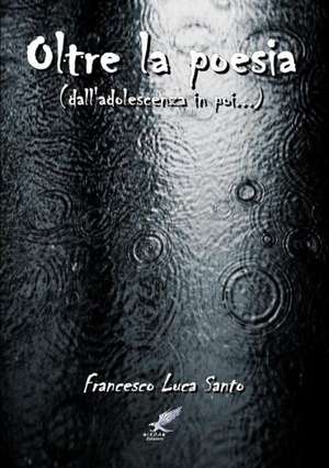 Oltre La Poesia (Dall'adolescenza in Poi...) de Francesco Luca Santo