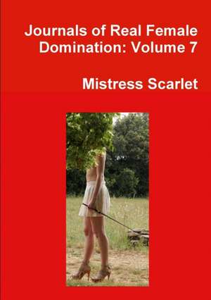 Journals of Real Female Domination: Volume 7 de Mistress Scarlet