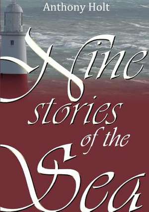 Nine Stories of the Sea de Anthony Holt