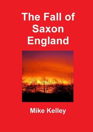 The Fall of Saxon England de Mike Kelley