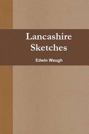 Lancashire Sketches de Edwin Waugh