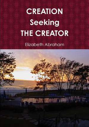 Creation Seeking the Creator de Elizabeth Abraham