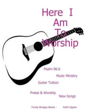 Here I Am To Worship de Keith Ogden