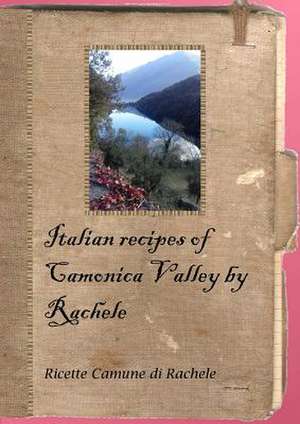 Italian Recipes of Camonica Valley by Rachele de Debora Tonella