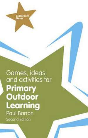 Games, Ideas and Activities for Primary Outdoor Learning de Paul Barron