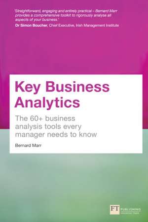 Key Business Analytics: The 60+ Business Analysis Tools Every Manager Needs to Know de Bernard Marr