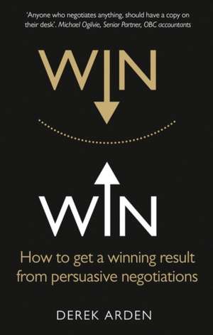 Win Win: How to get a winning result from persuasive negotiations de Derek Arden