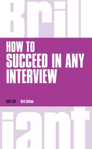 How to Succeed in any Interview de Ros Jay