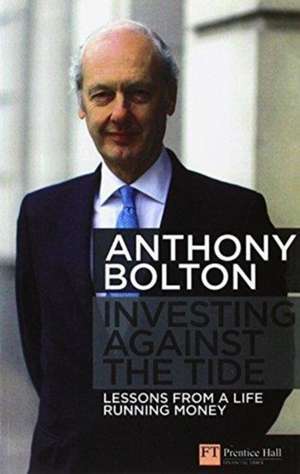 Investing Against the Tide de Anthony Bolton