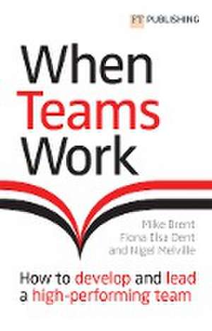 When Teams Work: How to develop and lead a high-performing team de Fiona Dent